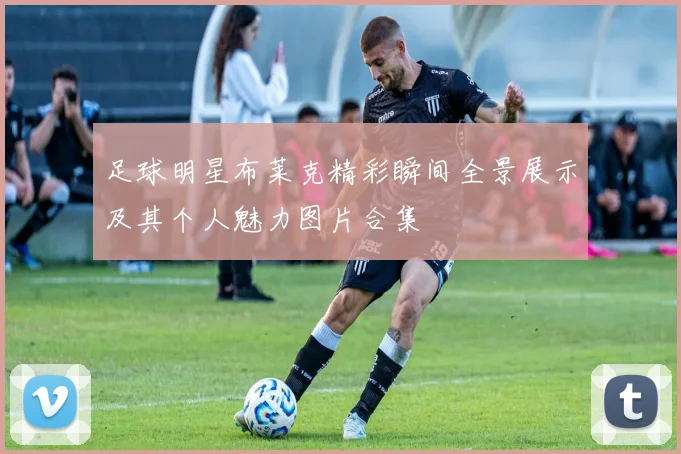 足球明星布莱克精彩瞬间全景展示及其个人魅力图片合集
