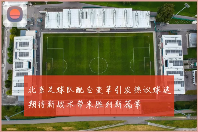 北京足球队配合变革引发热议球迷期待新战术带来胜利新篇章