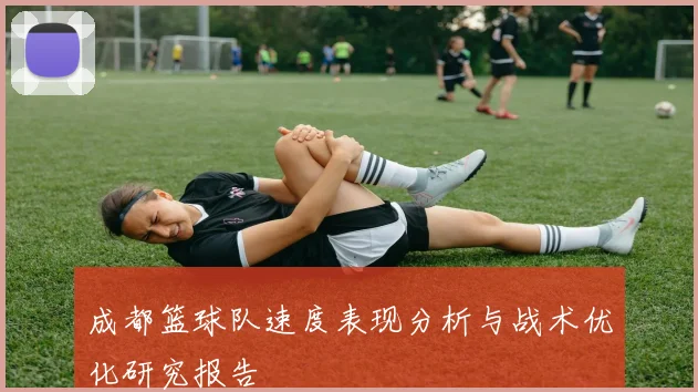 成都篮球队速度表现分析与战术优化研究报告