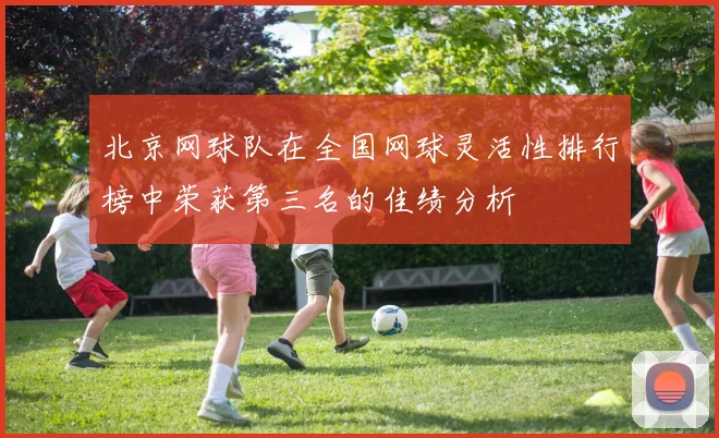 北京网球队在全国网球灵活性排行榜中荣获第三名的佳绩分析